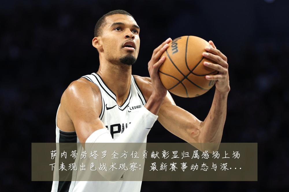 萨内蒂劳塔罗全方位贡献彰显归属感场上场下表现出色战术观察:最新赛事动态与深度分析