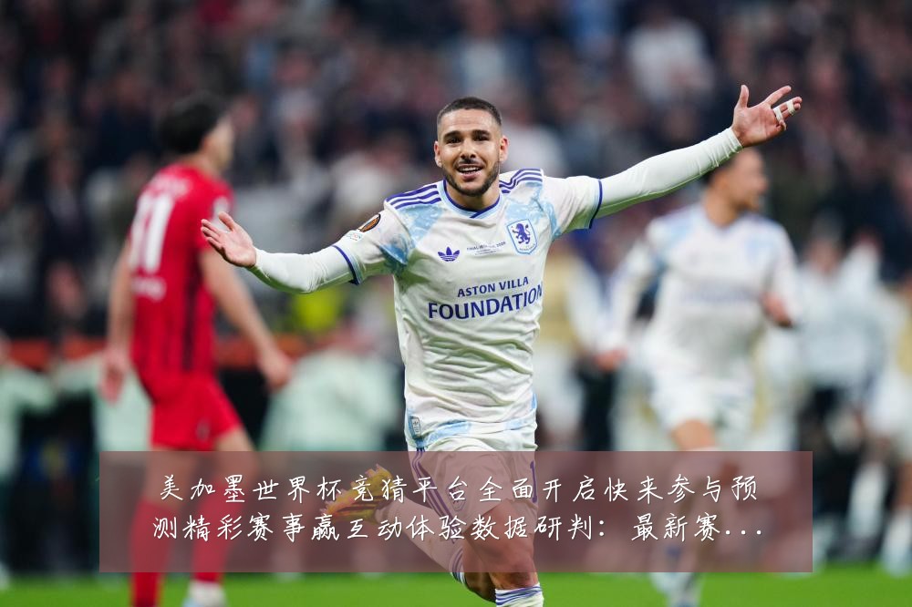 美加墨世界杯竞猜平台全面开启快来参与预测精彩赛事赢互动体验数据研判:最新赛事动态与深度分析