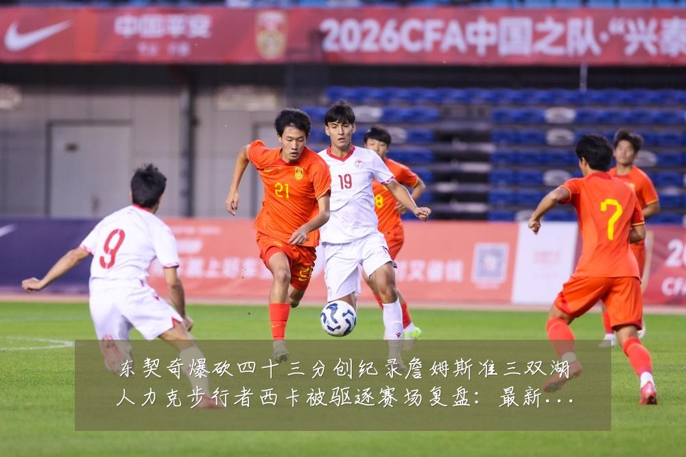 东契奇爆砍四十三分创纪录詹姆斯准三双湖人力克步行者西卡被驱逐赛场复盘：最新赛事动态与深度分析